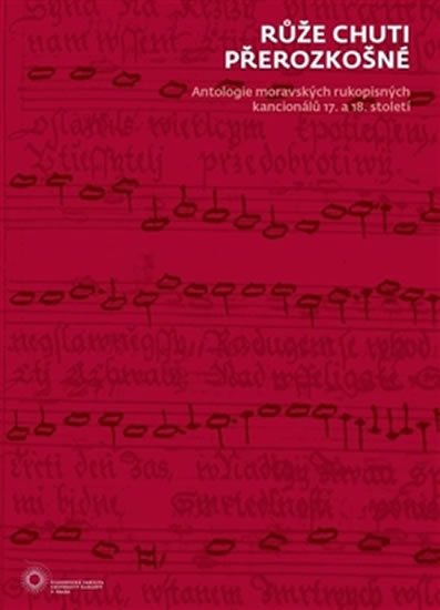 Růže chuti přerozkošné - Antologie moravských rukopisných kancionálů 17. a 18. století - Šárka Hálečková