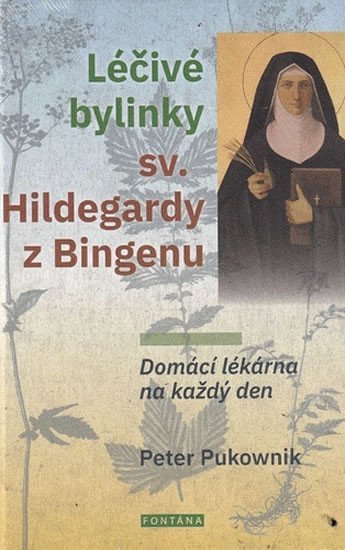 Léčivé bylinky sv. Hildegardy z Bingenu - Domácí lékárna na každý den - Peter Pukownik