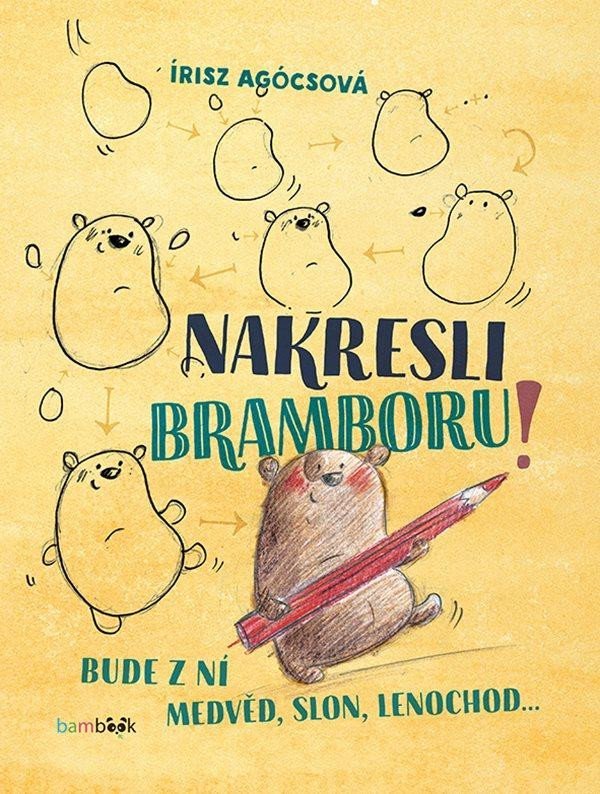 Levně Nakresli bramboru! A udělej z ní slona, veverku nebo medvěda… - Irisz Agócsová