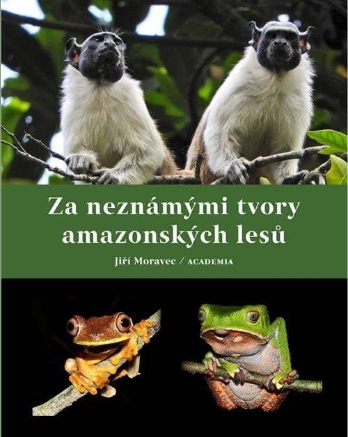 Za neznámými tvory amazonských lesů - Jiří Moravec