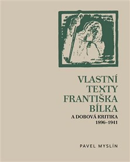 Vlastní texty Františka Bílka a dobová kritika 1896–1941 - Pavel Myslín