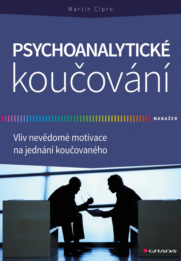 Levně Psychoanalytické koučování - Vliv nevědomé motivace na jednání koučovaného - Martin Cipro