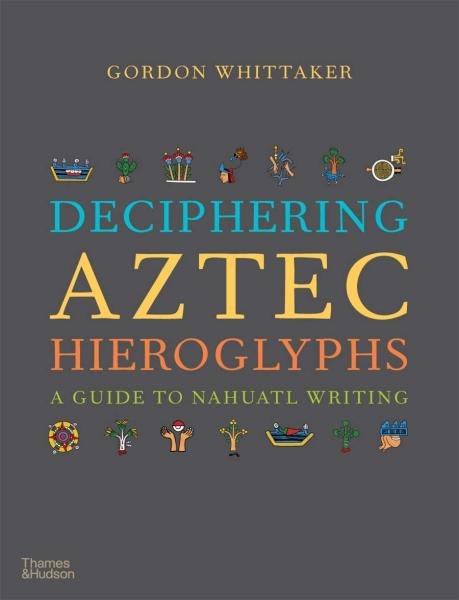 Levně Deciphering Aztec Hieroglyphs: A Guide to Nahuatl Writing - Gordon Whittaker