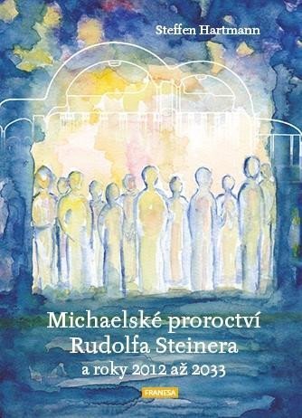 Levně Michaelské proroctví Rudolfa Steinera a roky 2012-2033 - Steffen Hartmann