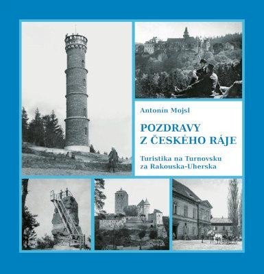 Levně Pozdravy z Českého ráje - Turistika na Turnovsku za Rakouska-Uherska - Antonín Mojsl