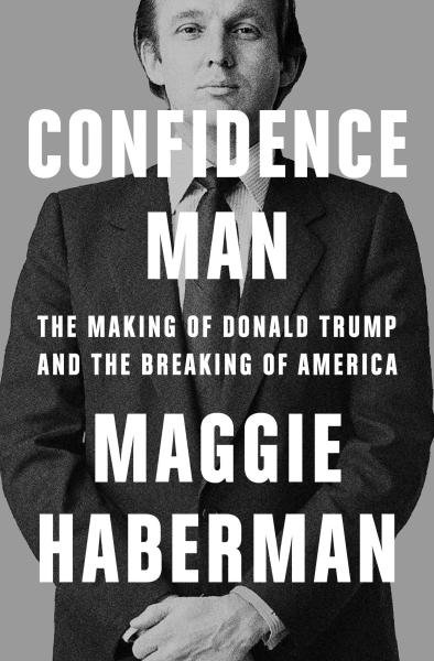 Levně Confidence Man: The Making of Donald Trump and the Breaking of America - Maggie Haberman