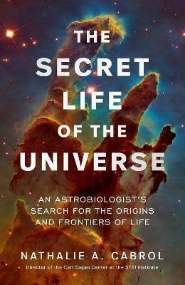 Levně The Secret Life of the Universe: An Astrobiologist´s Search for the Origins and Frontiers of Life - Nathalie A. Cabrol
