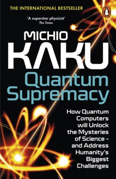 Quantum Supremacy: How Quantum Computers will Unlock the Mysteries of Science - and Address Humanity´s Biggest Challenges - Michio Kaku
