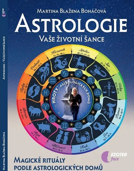 Levně Astrologie vaše životní šance, magické rituály podle astrologických domů - Martina Blažena Boháčová