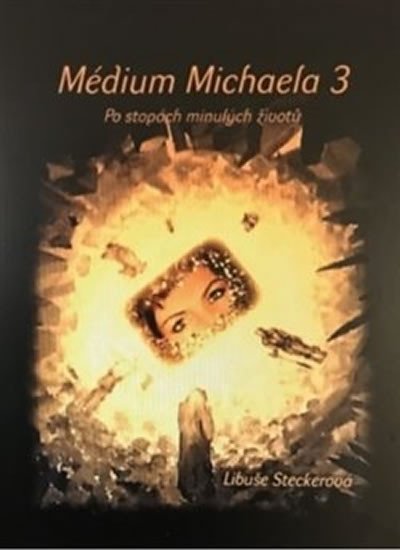 Médium Michaela 3 - Po stopách minulých životů - Libuše Steckerová