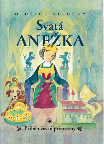 Svatá Anežka - Příběh české princezny - Oldřich Selucký