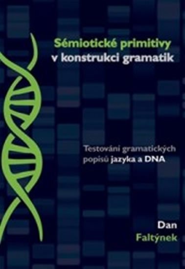 Sémiotické primitivy v konstrukci gramatik - Testování gramatických popisů jazyka a DNA - Dan Faltýnek