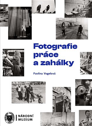 Levně Fotografie práce a zahálky - Pavlína Vogelová