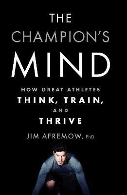 Levně The Champion´s Mind: How Great Athletes Think, Train, and Thrive - Jim Afremow