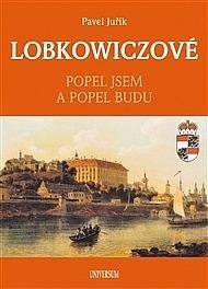 Levně LOBKOWICZOVÉ - Popel jsem a popel budu, 2. vydání - Pavel Juřík