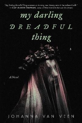 My Darling Dreadful Thing: A Novel - Veen Johanna van