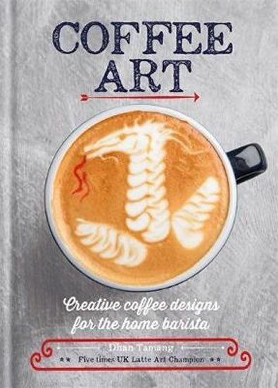 Levně Coffee Art : Creative Coffee Designs for the Home Barista - Dhan Tamang