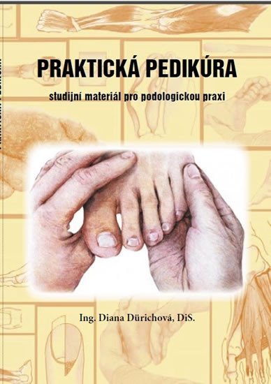 Praktická pedikúra - Studijní materiál pro podologickou praxi - Diana Dürichová