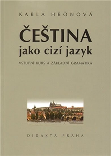 Čeština jako cizí jazyk - Vstupní kurs a základní gramatika - Karla Hronová