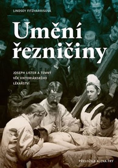 Levně Umění řezničiny - Joseph Lister a temný věk viktoriánského lékařství - Lindsey Fitzharrisová