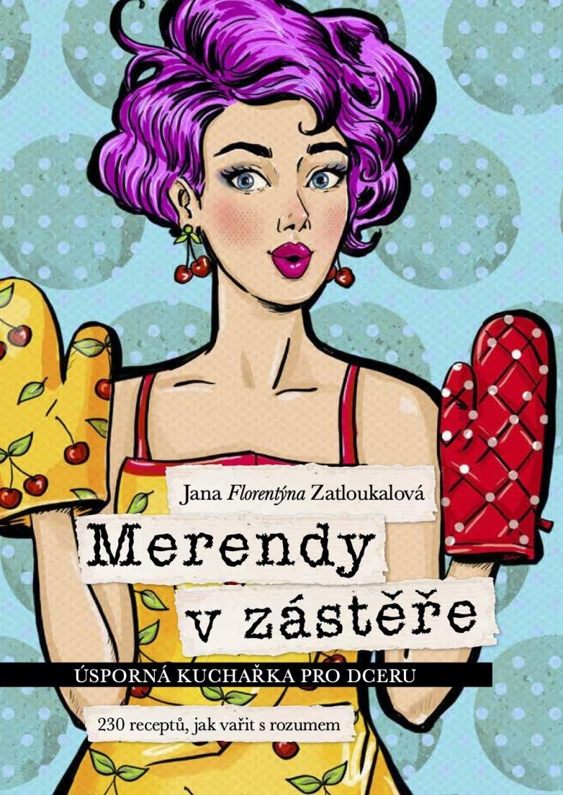Levně Merendy v zástěře - Úsporná kuchařka pro dceru (230 receptů, jak vařit s rozumem) - Jana Florentýna Zatloukalová