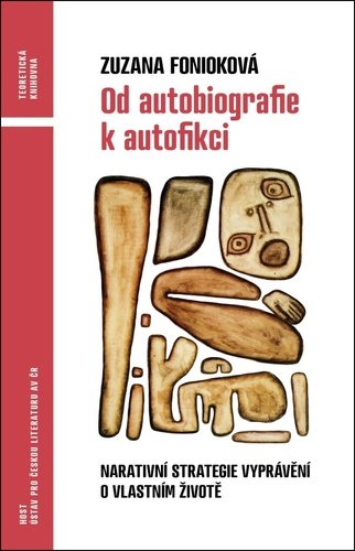 Od autobiografie k autofikci - Narativní strategie vyprávění o vlastním životě - Zuzana Fonioková