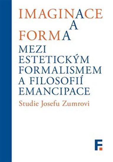 Levně Imaginace a forma mezi estetickým formalismem a filosofií emancipace - Studie Josefu Zumrovi - Ivan Landa