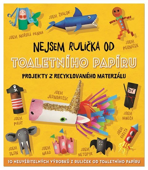 Nejsem rulička od toaletního papíru - Projekty z recyklovaného materiálu - Sara Stanford