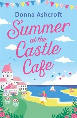 Levně Summer at the Castle Cafe: An utterly perfect feel good romantic comedy - Donna Ashcroftová