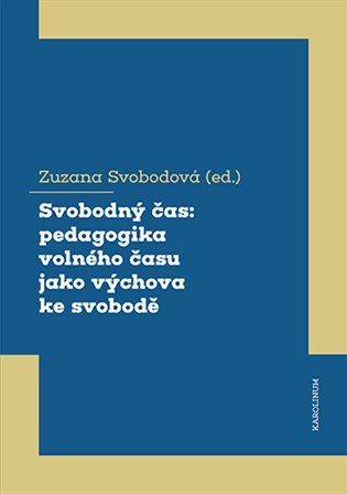 Svobodný čas: pedagogika volného času jako výchova ke svobodě - Zuzana Svobodová