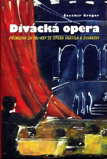 Levně Divácká opera - Přímluva za to, aby se opera vrátila k divákovi - Čestmír Gregor