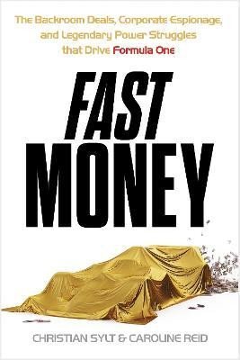 Fast Money: The Backroom Deals, Corporate Espionage, and Legendary Power Struggles that Drive Formula One, 1. vydání - Christian Sylt