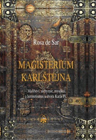 Magisterium Karlštejna - Malířství, alchymie, mystika a hermetismus u dvora Karla IV. - Rosa de Sar