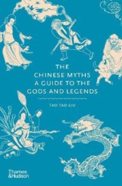 The Chinese Myths: A Guide to the Gods and Legends - Liu Tao Tao