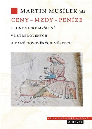 Levně Ceny – mzdy – peníze - Ekonomické myšlení ve středověkých a raně novověkých městech - Martin Musílek