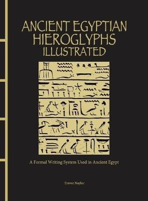 Levně Ancient Egyptian Hieroglyphs Illustrated: A Formal Writing System Used in Ancient Egypt - Trevor Naylor