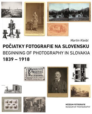 Levně Počiatky fotografie na Slovensku 1839-1918 / Beginnings of Photography in Slovakia 1839-1918 (slovensky/anglicky) - Martin Kleibl