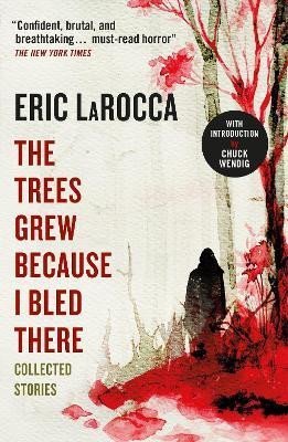 Levně The Trees Grew Because I Bled There: Collected Stories - Eric LaRocca