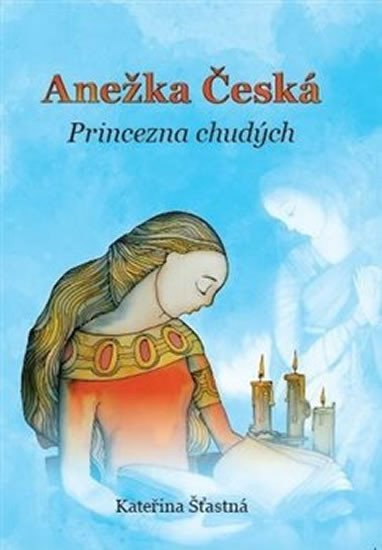Levně Anežka Česká - Princezna chudých - Kateřina Šťastná