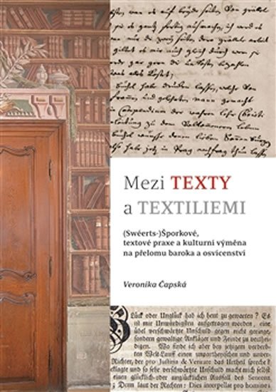 Levně Mezi texty a textiliemi - (Swéerts-)Šporkové, textové praxe a kulturní výměna na přelomu baroka a osvícenství - Veronika Čapská