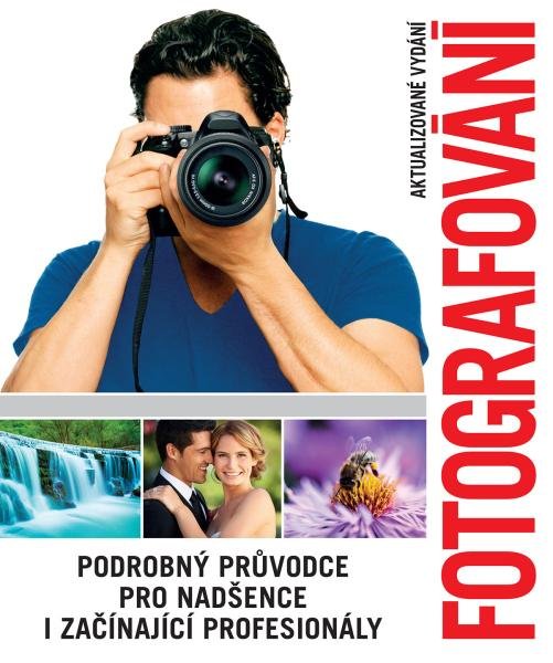 Levně Fotografování - Podrobný průvodce pro nadšence i začínající profesionály, 2. vydání