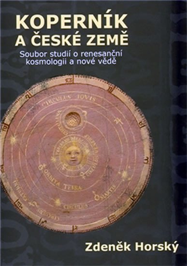 Koperník a české země - Soubor studií o renesanční kosmologii a nové vědě - Zdeněk Horský