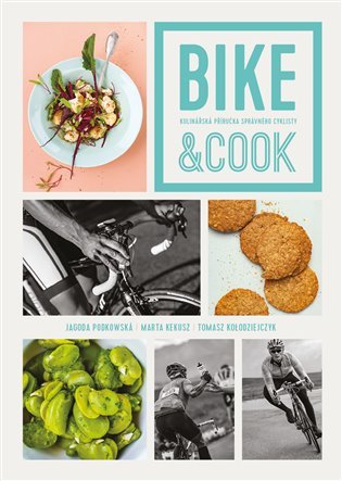 Bike & Cook - Kulinářská příručka pro správné cyklisty - Jagoda Podgowská