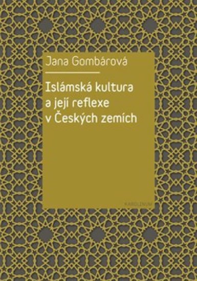 Islámská kultura a její reflexe v Českých zemích - Jana Gombárová