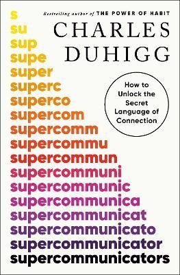 Levně Supercommunicators: How to Unlock the Secret Language of Connection, 1. vydání - Charles Duhigg