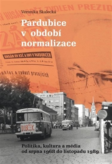Levně Pardubice v období normalizace - Politika, kultura a média od srpna 1968 do listopadu 1989 - Veronika Skalecká