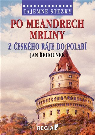 Levně Po meandrech Mrliny z Českého ráje do Polabí - Jan Řehounek