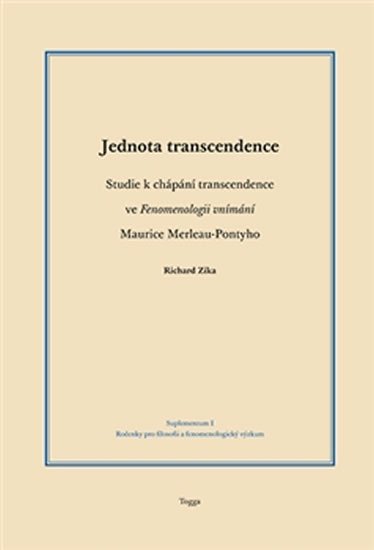 Levně Jednota transcendence - Studie k chápání transcendence ve Fenomenologii vnímání Maurice Merleau-Pontyho - Richard Zika