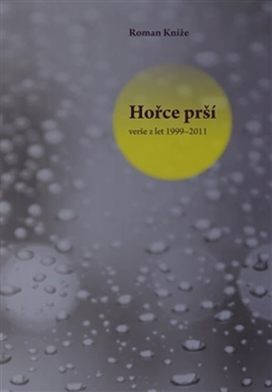 Levně Hořce prší - verše z let 1999–2011 - Roman Kníže