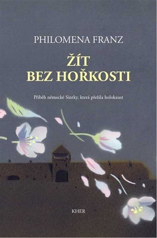 Žít bez hořkosti - Příběh německé Sintky, která přežila holokaust - Philomena Franz